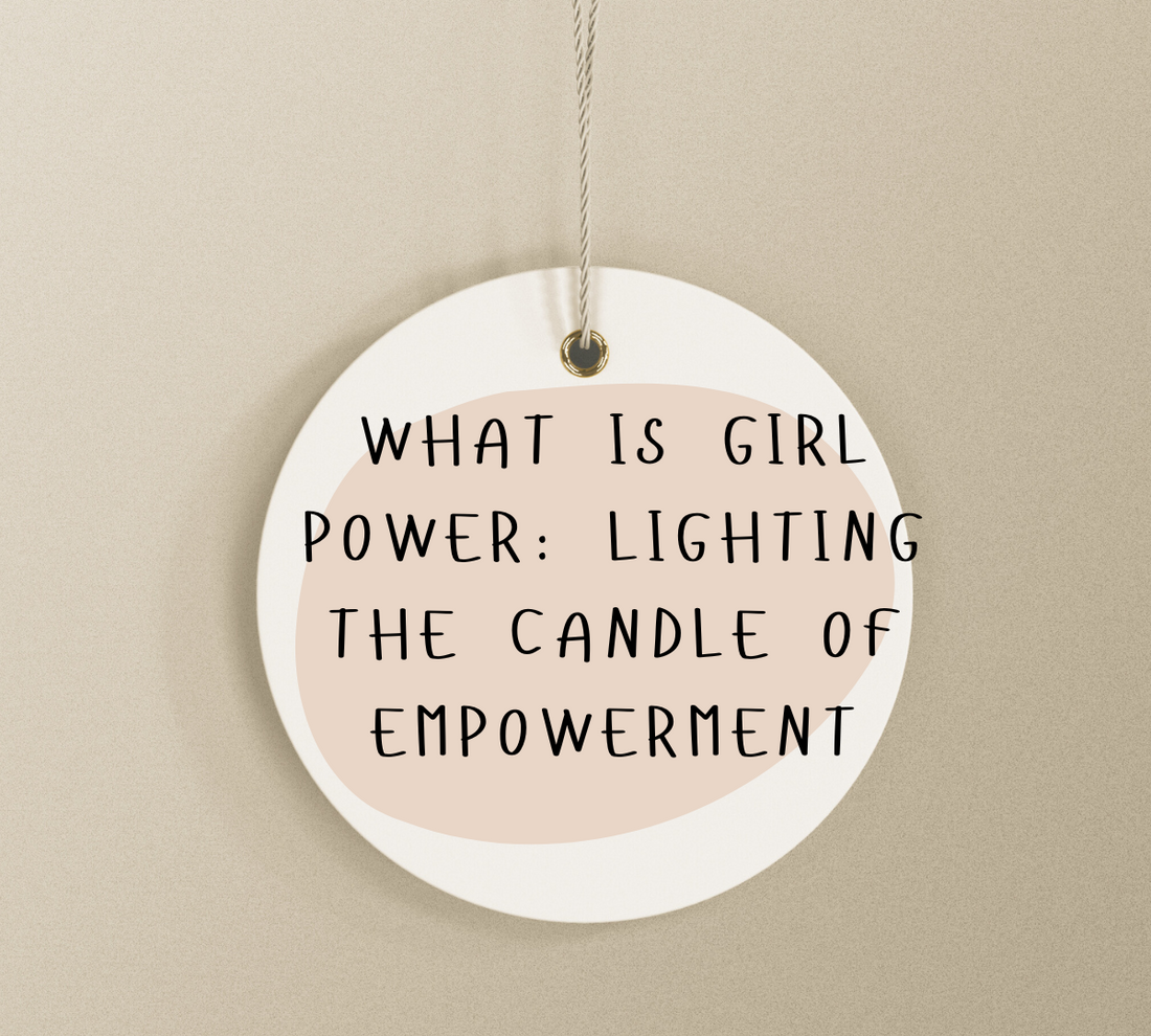 What Is Girl Power: Lighting the Candle of Empowerment