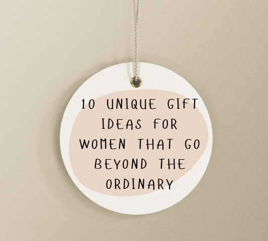 10 Unique Gift Ideas for Women That Go Beyond the Ordinary