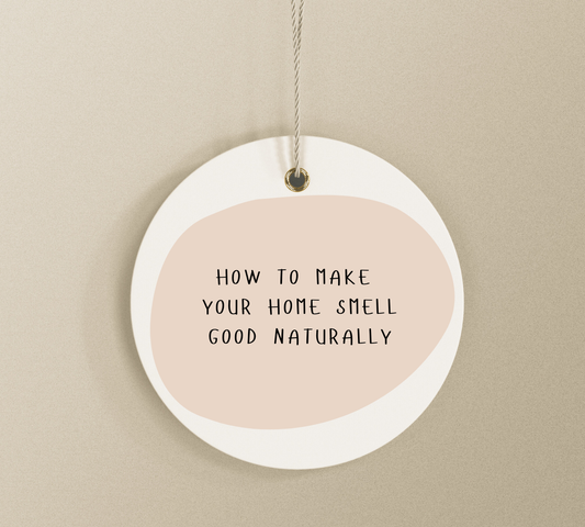 How to Make Your Home Smell Good Naturally: 10 Simple Tips for a Fresh, Relaxing Space