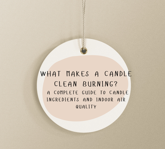 What Makes a Candle Clean Burning? A Complete Guide to Candle Ingredients and Indoor Air Quality
