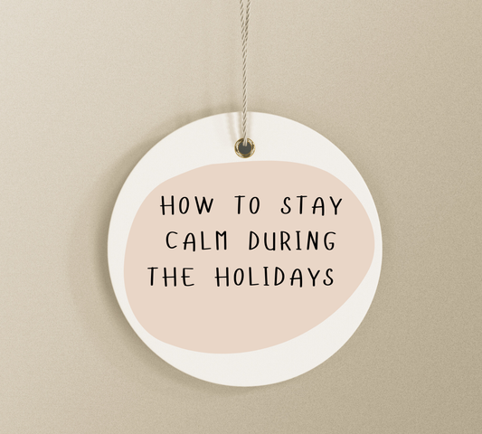 How to Stay Calm During the Holidays | Your Guide to Finding Peace in the Chaos