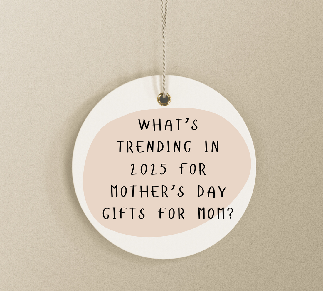 What’s Trending in 2025 for Mother’s Day Gifts for Mom?